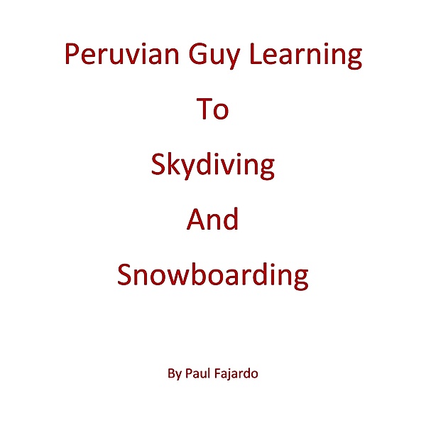 Peruvian Guy Learning to Skydiving and Snowboarding, Juan Fajardo