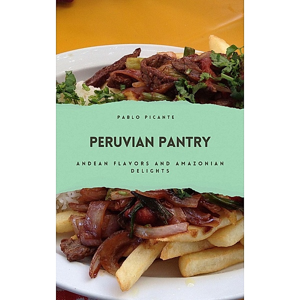 Peruvian Pantry: Andean Flavors and Amazonian Delights, Pablo Picante