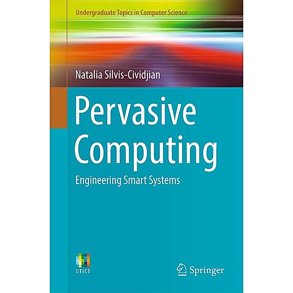 Pervasive Computing / Undergraduate Topics in Computer Science, Natalia Silvis-Cividjian