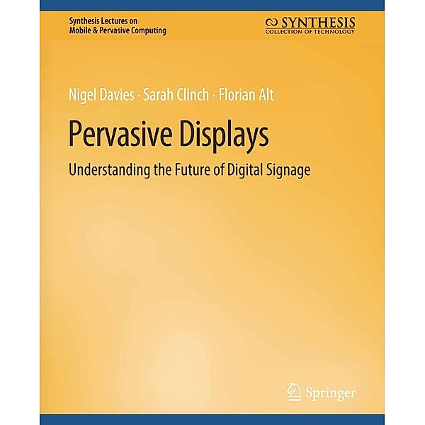 Pervasive Displays / Synthesis Lectures on Mobile & Pervasive Computing, Nigel Davies, Sarah Clinch, Florian Alt