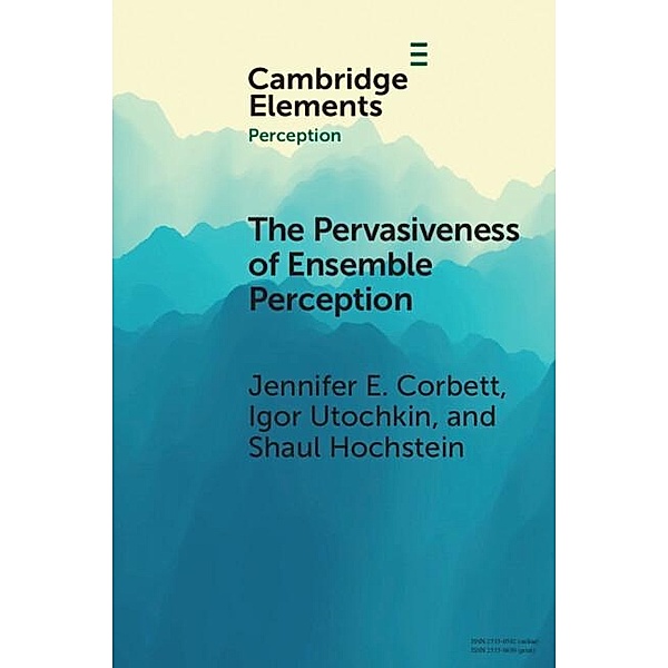Pervasiveness of Ensemble Perception, Jennifer E. Corbett, Igor Utochkin, Shaul Hochstein