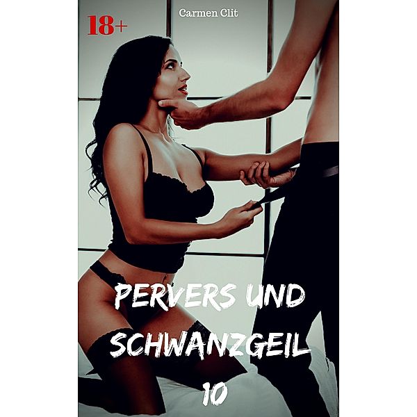 Pervers und schwanzgeil 10 / Pervers und schwanzgeil Bd.10, Carmen Clit