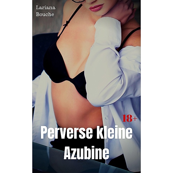 Perverse kleine Azubine, Lariana Bouche