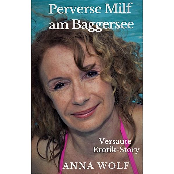 Perverse Milf am Baggersee, Anna Wolf