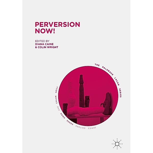 Perversion Now! / The Palgrave Lacan Series
