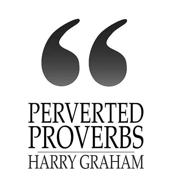 Perverted Proverbs, Harry Graham