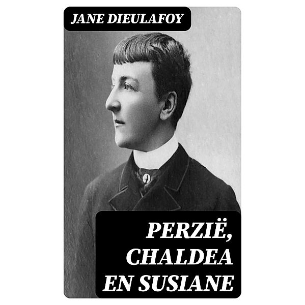 Perzië, Chaldea en Susiane, Jane Dieulafoy