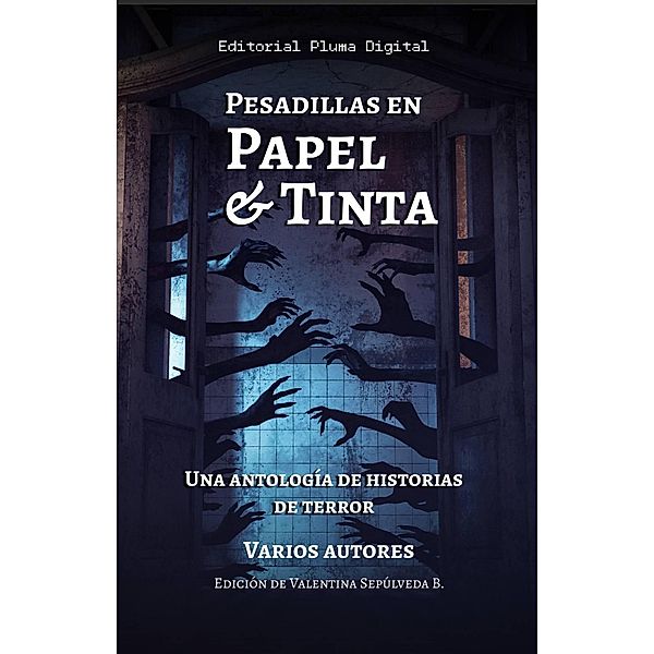 Pesadillas en Papel y Tinta (Antologías, #2) / Antologías, Editorial Pluma Digital, Martina Bisquertt Abud, Nora Guevara, Barnabas, Diego Escobedo, Fiordaliza Quiroz, Salvador Galindo, Angel Atrapasueños, Anya, Carlos Basualdo Gómez, Valentina Sepúlveda Batarce, J. S. Harriet, Matías Ignacio Lara de Nicola, Diego Gonzalez, Zatanio Arr, Aleisha, Bárbara Valenzuela, Francisco López Castro