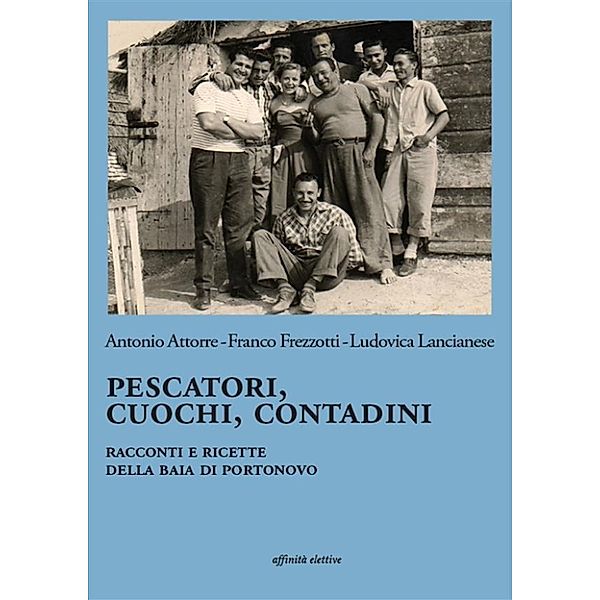 Pescatori, cuochi, contadini. Racconti e ricette della baia di Portonovo, Antonio Attorre, Franco Frezzotti, Ludovica Lancianese