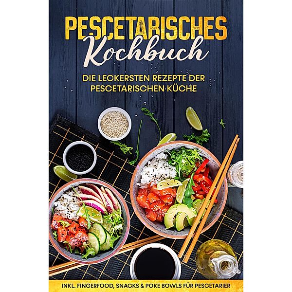 Pescetarisches Kochbuch: Die leckersten Rezepte der pescetarischen Küche - inkl. Fingerfood, Snacks & Poke Bowls für Pescetarier, Hennes Mankow