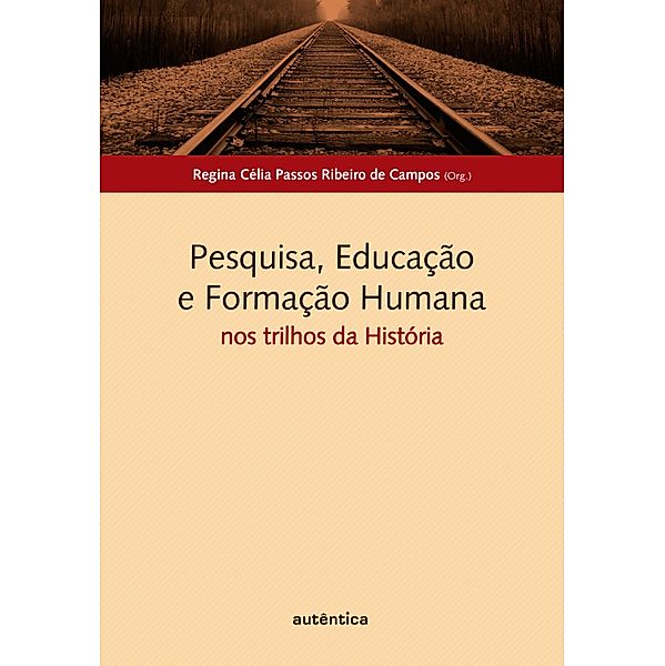 Pesquisa, Educação e Formação Humana: nos trilhos da História, Regina Célia Passos Ribeiro de Campos