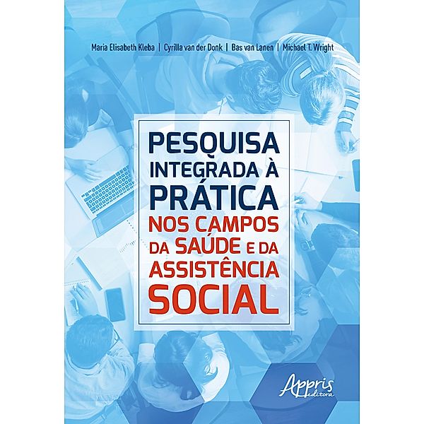 Pesquisa Integrada a Prática: Nos Campos da Saúde e da Assistência Social, Maria Elisabeth Kleba, Cyrilla van der Donk, Bas van Lanen, Michael T. Wright