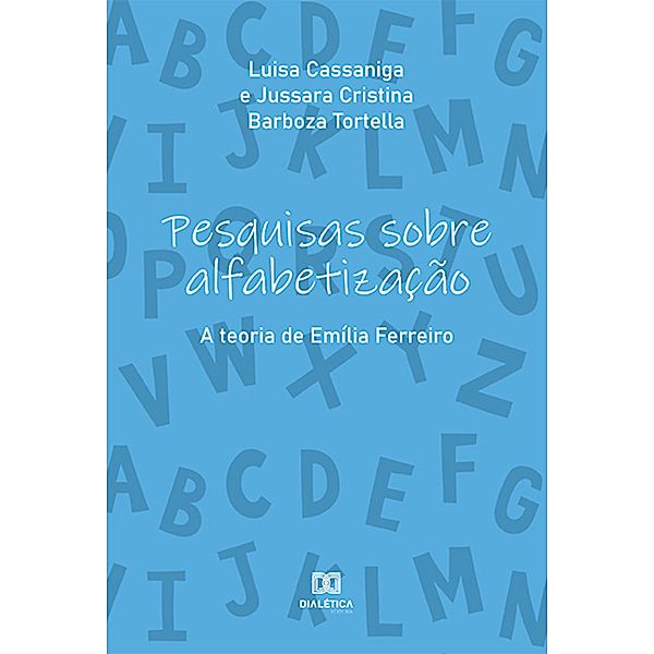 Pesquisas sobre alfabetização: a teoria de Emília Ferreiro, Maria Luisa Cassaniga Alves de Lima, Jussara Cristina Barboza Tortella