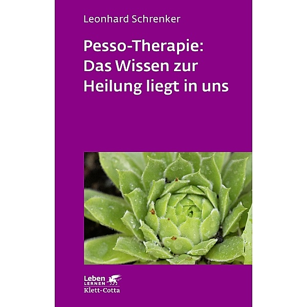 Pesso-Therapie: Das Wissen zur Heilung liegt in uns (Leben Lernen, Bd. 216) / Leben lernen Bd.216, Leonhard Schrenker