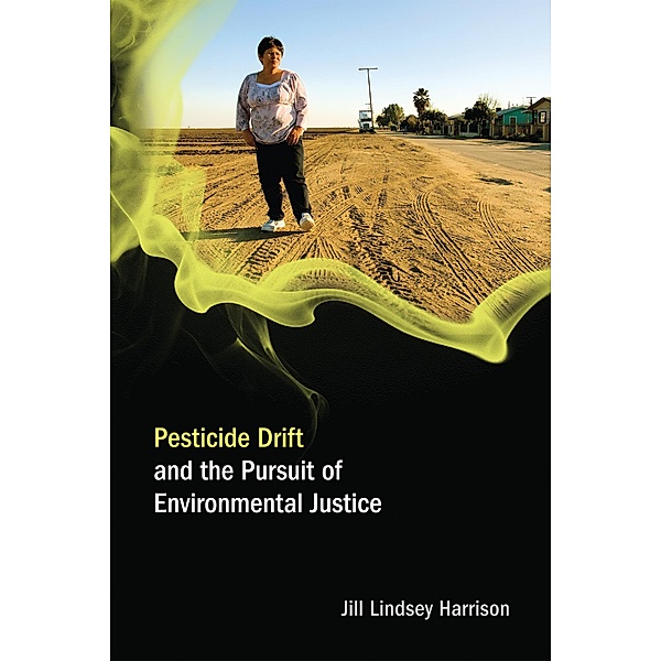 Pesticide Drift and the Pursuit of Environmental Justice / Food, Health, and the Environment, Jill Lindsey Harrison