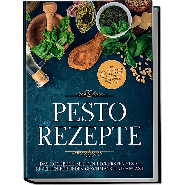 Pesto Rezepte: Das Kochbuch mit den leckersten Pesto Rezepten für jeden Geschmack und Anlass - inkl. Avocado-Pestos, Kräuter-Pestos, bunten Pestos und süßen Pestos, Maria Wien