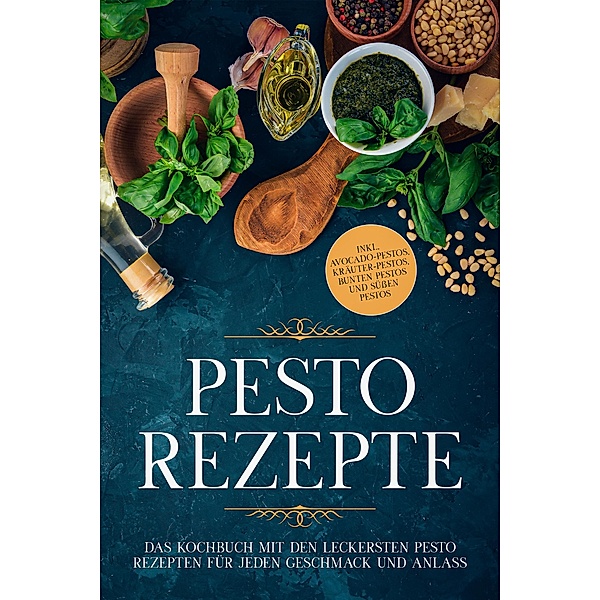 Pesto Rezepte: Das Kochbuch mit den leckersten Pesto Rezepten für jeden Geschmack und Anlass - inkl. Avocado-Pestos, Kräuter-Pestos, bunten Pestos und süßen Pestos, Maria Wien