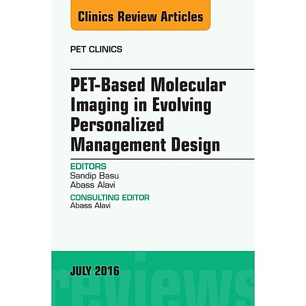 PET-Based Molecular Imaging in Evolving Personalized Management Design, An Issue of PET Clinics, Sandip Basu, Abass Alavi