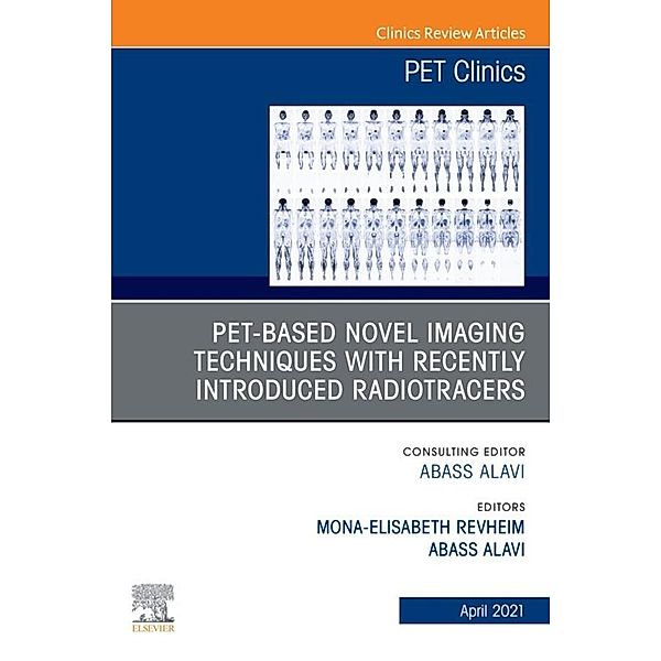 PET-Based Novel Imaging Techniques with Recently Introduced Radiotracers, An Issue of PET Clinics