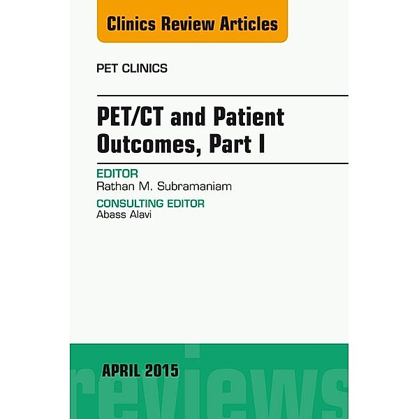 PET/CT and Patient Outcomes, Part I, An Issue of PET Clinics, Rathan Subramaniam