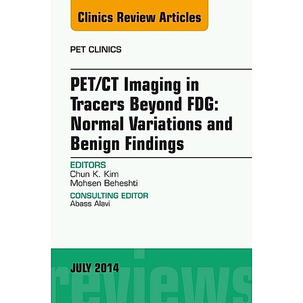 PET/CT Imaging in Tracers Beyond FDG, An Issue of PET Clinics, Mohsen Beheshti