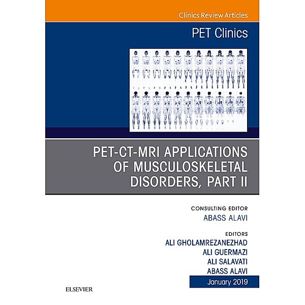 PET-CT-MRI Applications in Musculoskeletal Disorders, Part II, An Issue of PET Clinics, Ebook, Abass Alavi, Ali Salavati, Ali Gholamrezanezhad, Ali Guermazi