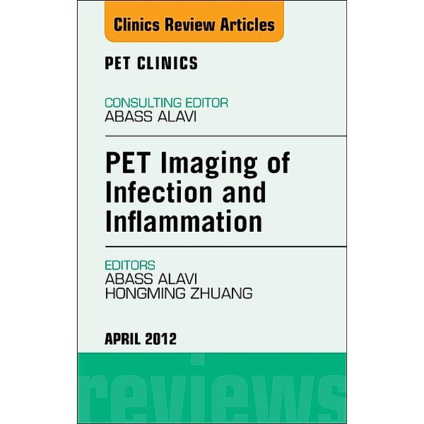 PET Imaging of Infection and Inflammation, An Issue of PET Clinics, Abass Alavi, Hongming Zhuang