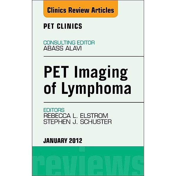 PET Imaging of Lymphoma, An Issue of PET Clinics, Rebecca Elstrom, Stephen Schuster