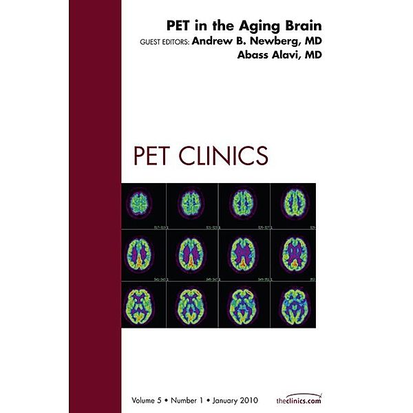 PET in the Aging Brain, An Issue of PET Clinics, Andrew B. Newberg, Abass Alavi