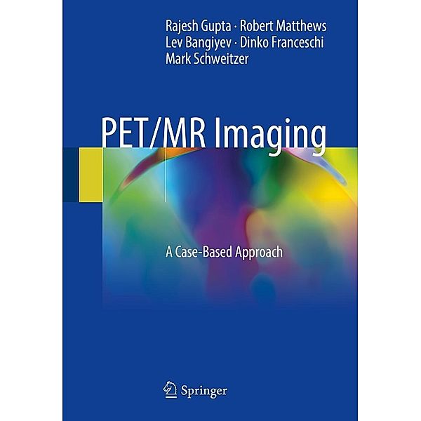 PET/MR Imaging, Rajesh Gupta, Robert Matthews, Lev Bangiyev, Dinko Franceschi, Mark Schweitzer