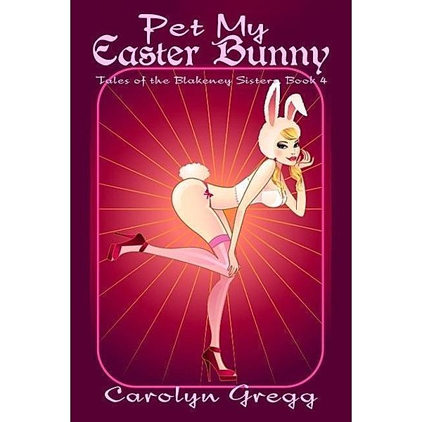 Pet My Easter Bunny (Tales of the Blakeney Sisters, #4), Linda Mooney, Carolyn Gregg