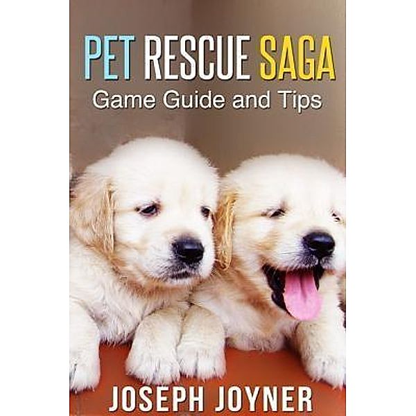 Pet Rescue Saga Game Guide and Tips / Mihails Konoplovs, Joyner Joseph