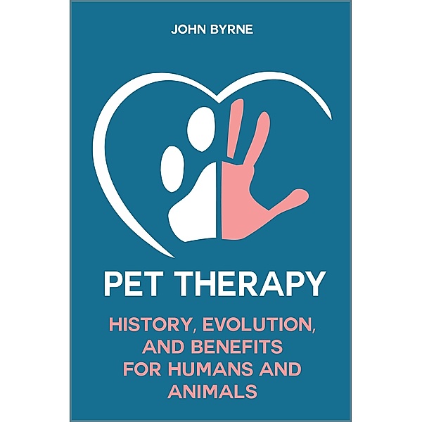 Pet Therapy History, Evolution, And Benefits  For Humans And Animals, John Byrne