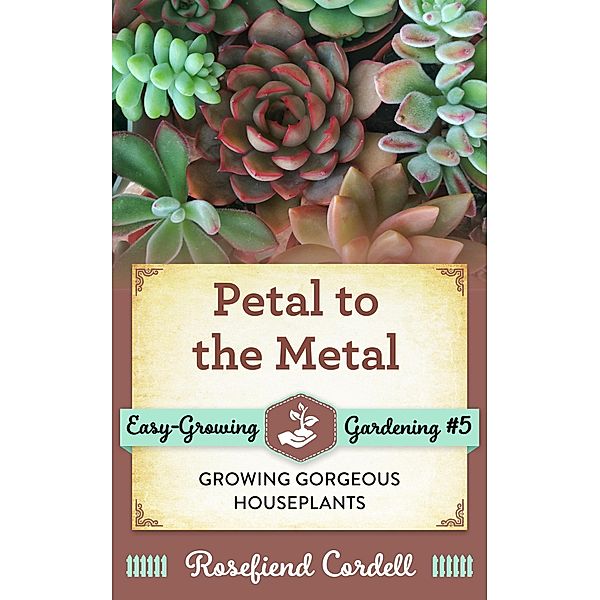 Petal to the Metal (Easy-Growing Gardening, #5) / Easy-Growing Gardening, Rosefiend Cordell