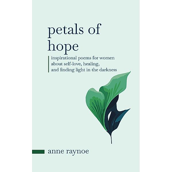 Petals of Hope: Inspirational Poems for Women About Self-love, Healing, and Finding Light in the Darkness (Petals of Inspiration Series) / Petals of Inspiration Series, Anne Raynoe