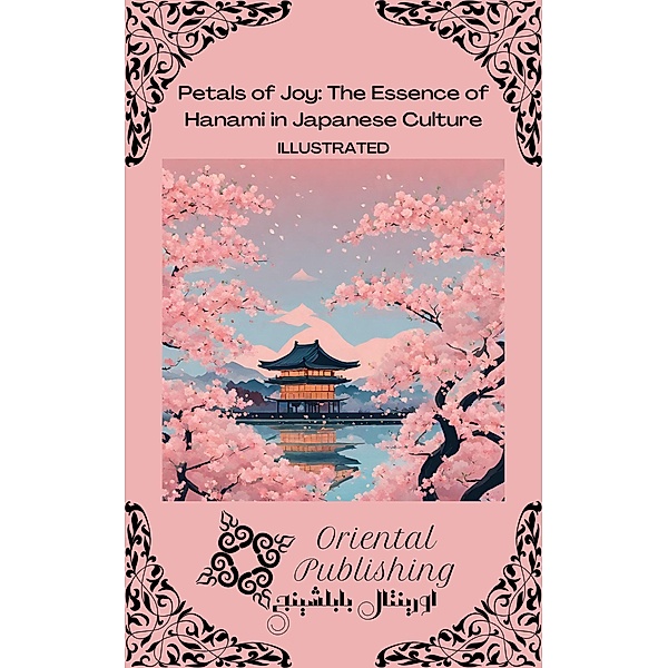 Petals of Joy The Essence of Hanami in Japanese Culture, Oriental Publishing