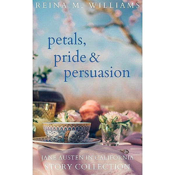 Petals, Pride & Persuasion: Jane Austen in California Story Collection / Jane Austen in California, Reina M. Williams