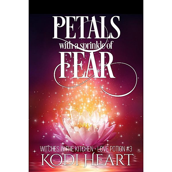 Petals With A Sprinkle Of Fear (Witches in the Kitchen, Love Potion#, #3), Kodi Heart