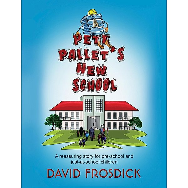 Pete Pallet's New School / Austin Macauley Publishers, David Frosdick