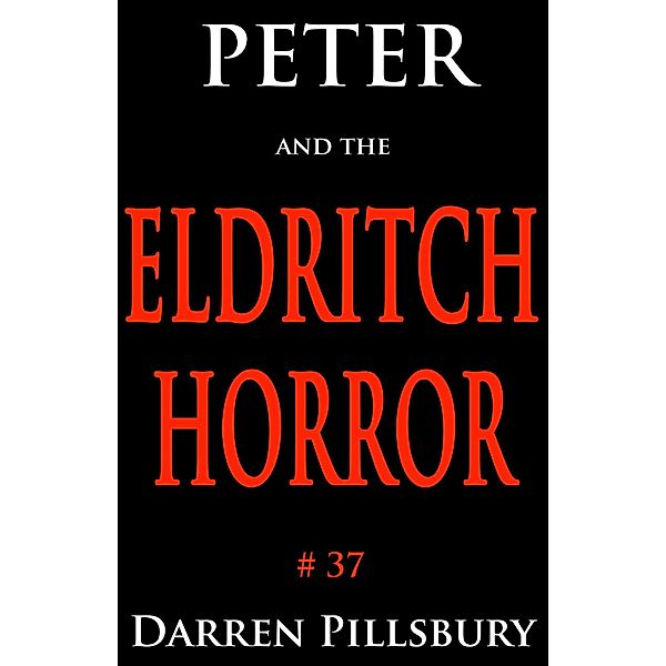 Peter And The Monsters: Peter And The Eldritch Horror (Peter And The Monsters, #37), Darren Pillsbury