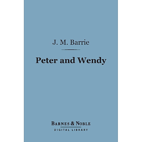 Peter and Wendy (Barnes & Noble Digital Library) / Barnes & Noble, J. M. Barrie