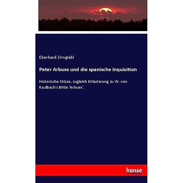 Peter Arbues und die spanische Inquisition, Eberhard Zirngiebl