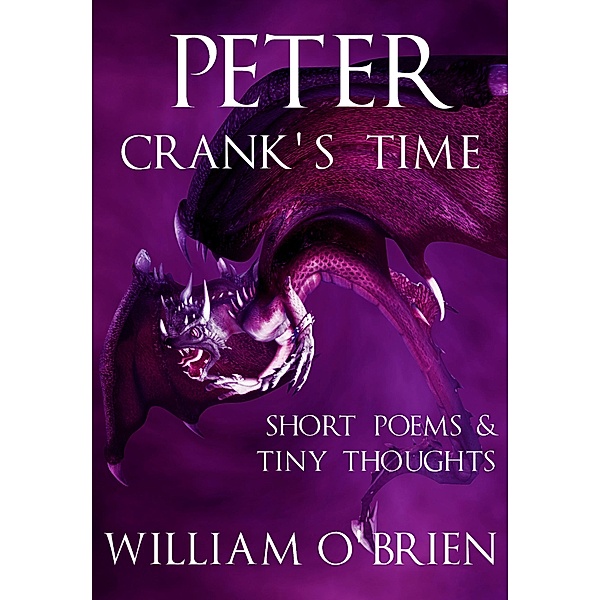 Peter - Crank's Time: Short Poems & Tiny Thoughts (Peter: A Darkened Fairytale, #5) / Peter: A Darkened Fairytale, William O'Brien