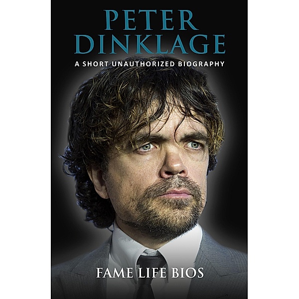 Peter Dinklage A Short Unauthorized Biography, Fame Life Bios
