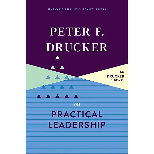 Peter F. Drucker on Practical Leadership, Peter F. Drucker