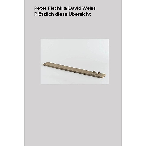 Peter Fischli - David Weiß. Plötzlich diese Übersicht. Catalogue Raisonné