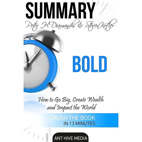 Peter H. Diamandis & Steven Kolter's Bold: How to Go Big, Create Wealth and Impact the World | Summary, AntHiveMedia