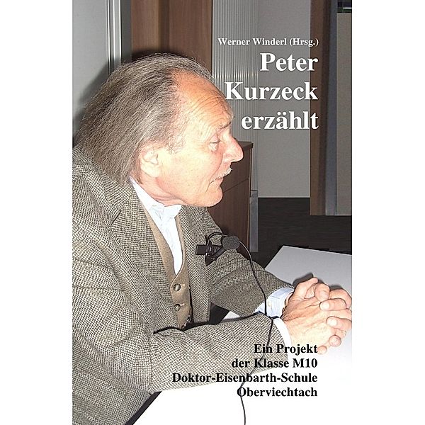 Peter Kurzeck erzählt. Ein Projekt der Klasse M10, Werner Winderl