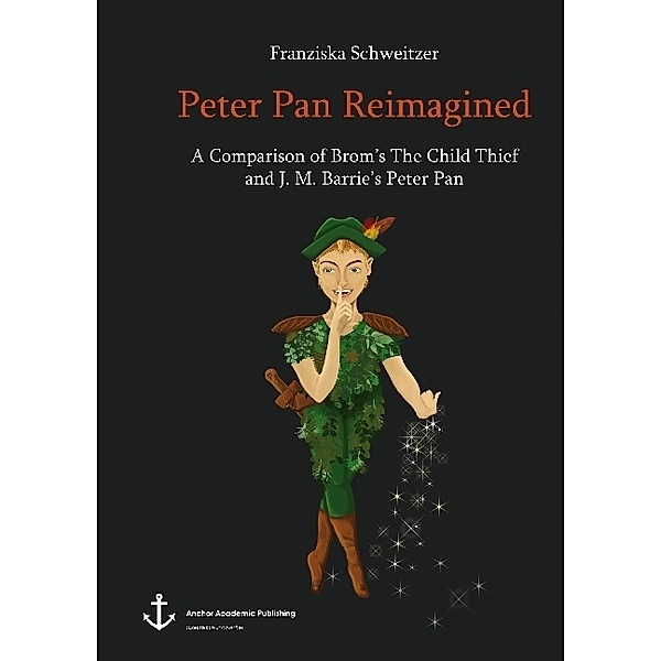 Peter Pan Reimagined. A Comparison of Brom's The Child Thief and J. M. Barrie's Peter Pan, Franziska Schweitzer