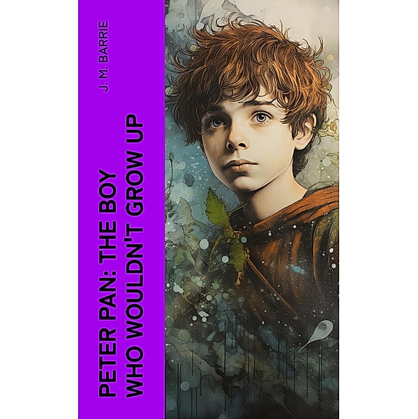 Peter Pan: The Boy Who Wouldn't Grow Up, J. M. Barrie